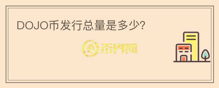 DOJO幣發(fā)行總量是多少？