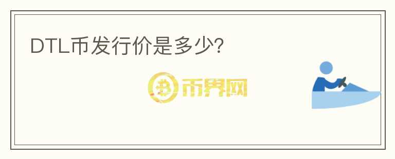 DTL幣發(fā)行價(jià)是多少？