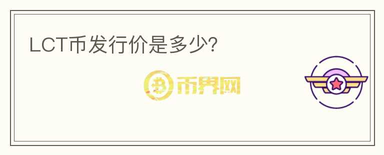 LCT幣發(fā)行價是多少？