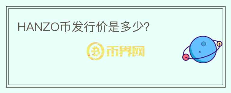 HANZO幣發(fā)行價(jià)是多少？
