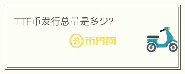 TTF幣發(fā)行總量是多少？