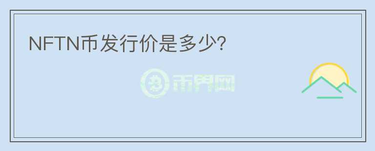 NFTN幣發(fā)行價(jià)是多少？