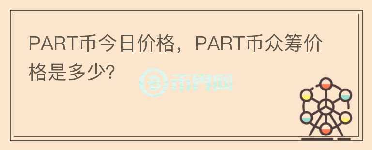 PART幣今日價格，PART幣眾籌價格是多少？