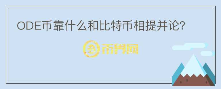 ODE幣靠什么和比特幣相提并論？