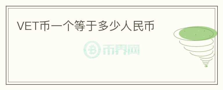 VET幣一個(gè)等于多少人民幣