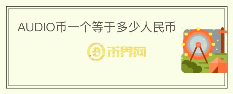 AUDIO幣一個(gè)等于多少人民幣