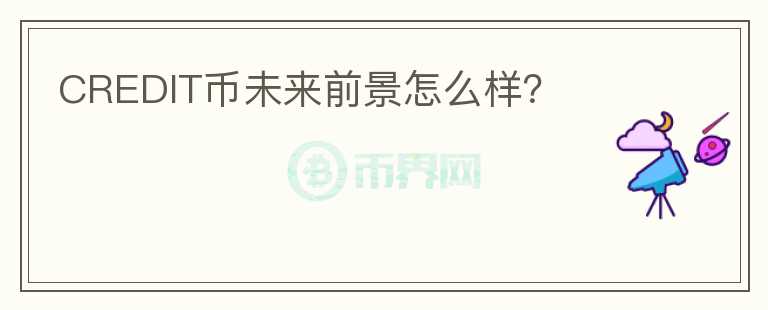 CREDIT幣未來前景怎么樣？