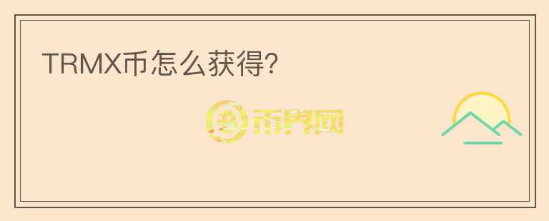 TRMX幣怎么獲得？