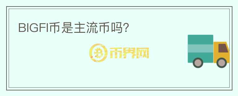 BIGFI幣是主流幣嗎？
