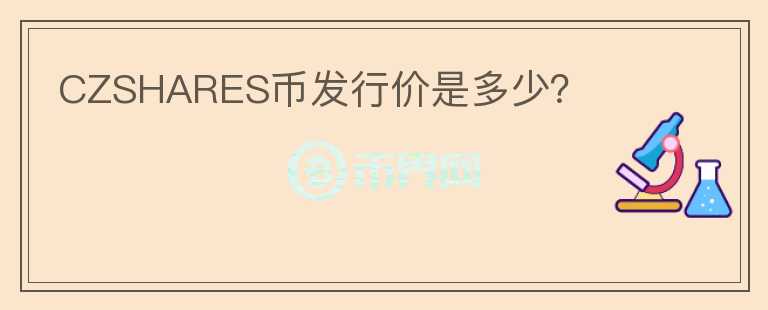 CZSHARES幣發(fā)行價是多少？