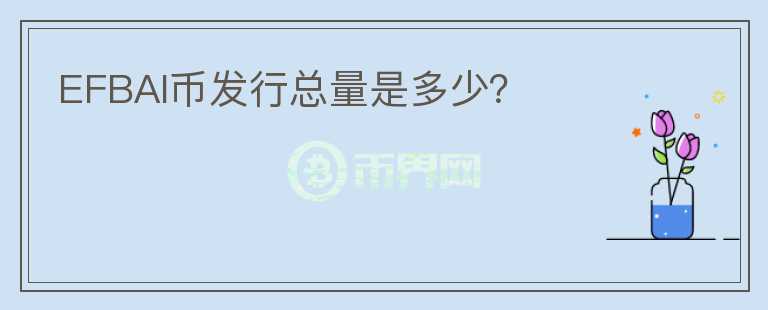 EFBAI幣發(fā)行總量是多少？