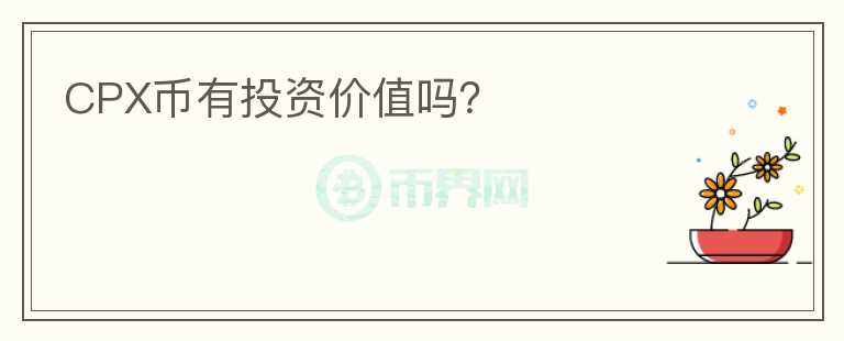 CPX幣有投資價(jià)值嗎？