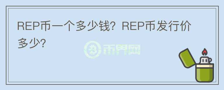 REP幣一個多少錢？REP幣發(fā)行價多少？