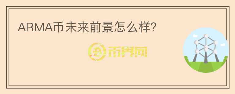 ARMA幣未來前景怎么樣？