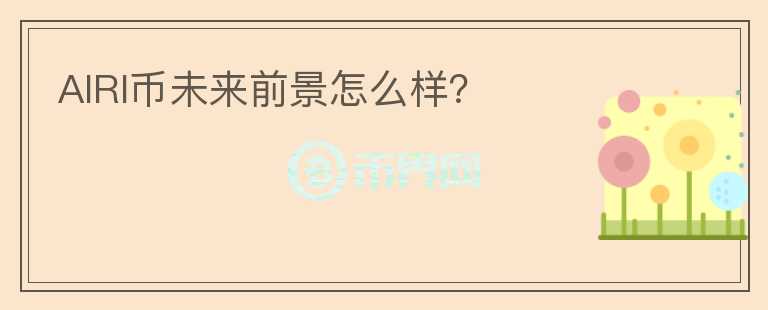 AIRI幣未來前景怎么樣？