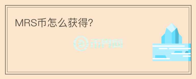 MRS幣怎么獲得？