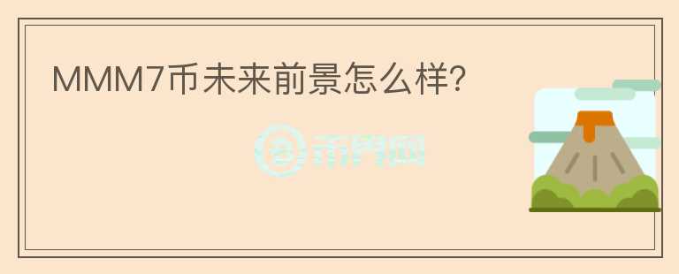 MMM7幣未來前景怎么樣？