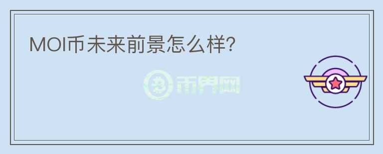 MOI幣未來前景怎么樣？