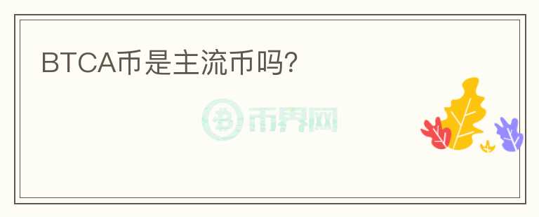 BTCA幣是主流幣嗎？