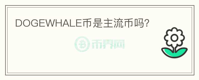 DOGEWHALE幣是主流幣嗎？