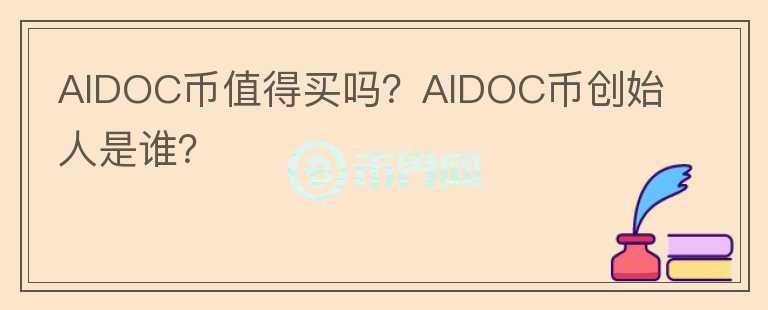 AIDOC幣值得買嗎？AIDOC幣創(chuàng)始人是誰？