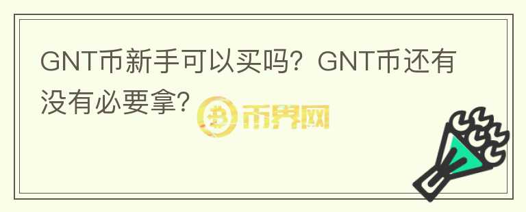 GNT幣新手可以買嗎？GNT幣還有沒有必要拿？