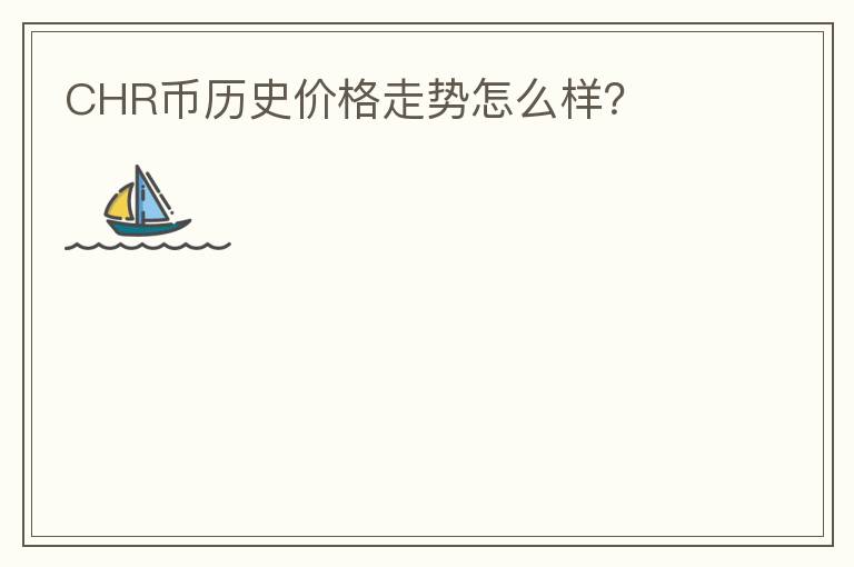 CHR幣歷史價(jià)格走勢(shì)怎么樣？
