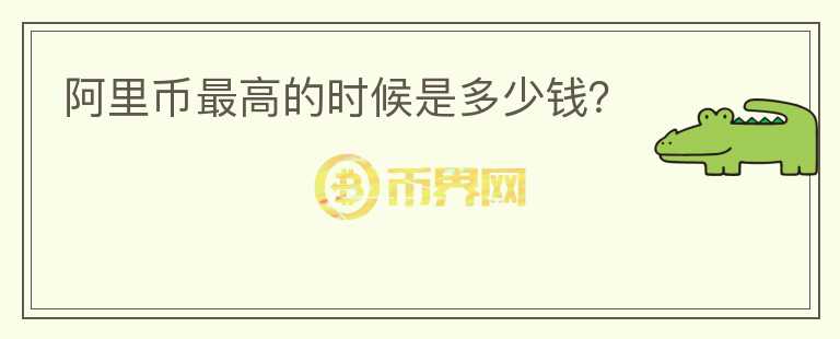 阿里幣最高的時(shí)候是多少錢？