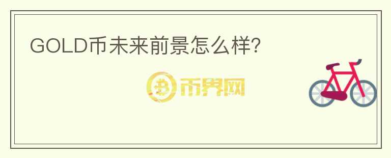 GOLD幣未來前景怎么樣？