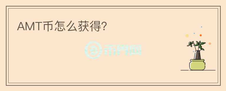 AMT幣怎么獲得？
