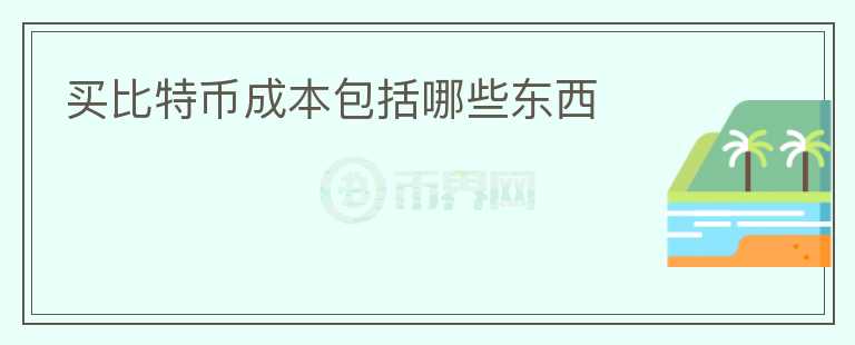 買比特幣成本包括哪些東西