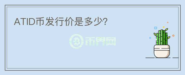 ATID幣發(fā)行價是多少？