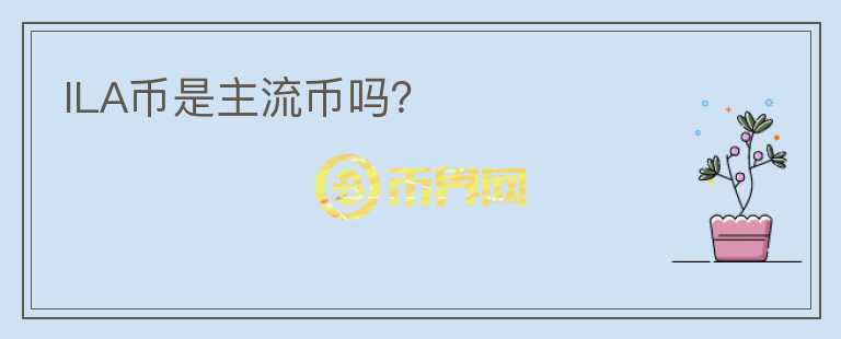 ILA幣是主流幣嗎？