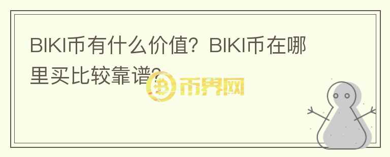 BIKI幣有什么價(jià)值？BIKI幣在哪里買比較靠譜？