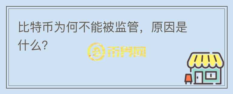 比特幣為何不能被監(jiān)管，原因是什么？