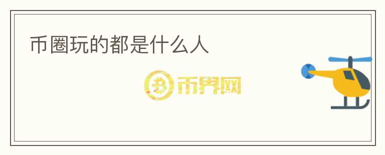 幣圈玩的都是什么人