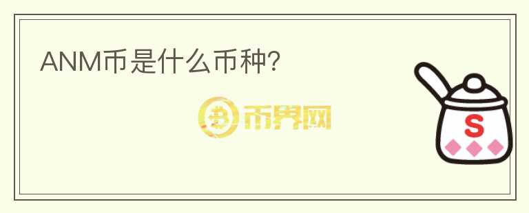 ANM幣是什么幣種？