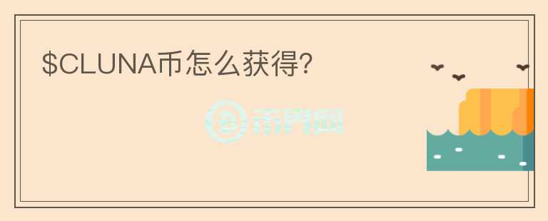 $CLUNA幣怎么獲得？