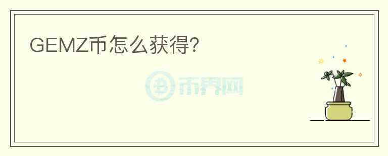 GEMZ幣怎么獲得？