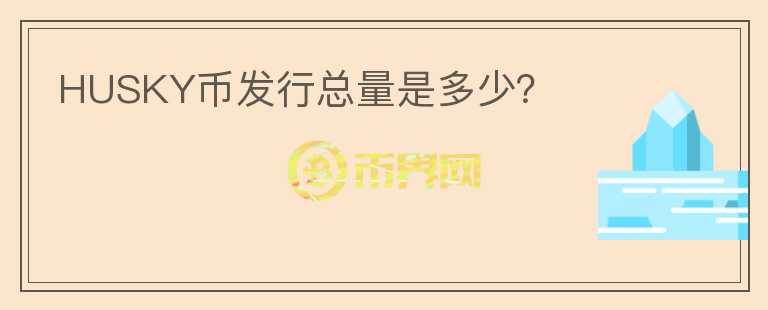 HUSKY幣發(fā)行總量是多少？