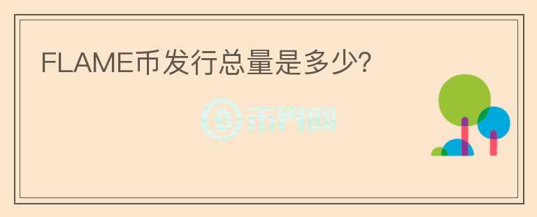 FLAME幣發(fā)行總量是多少？