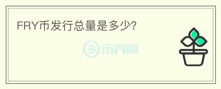 FRY幣發(fā)行總量是多少？
