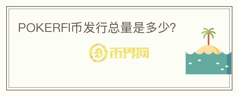 POKERFI幣發(fā)行總量是多少？