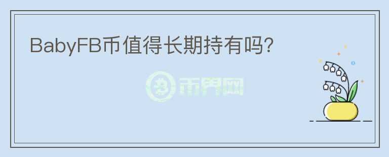 BabyFB幣值得長期持有嗎？