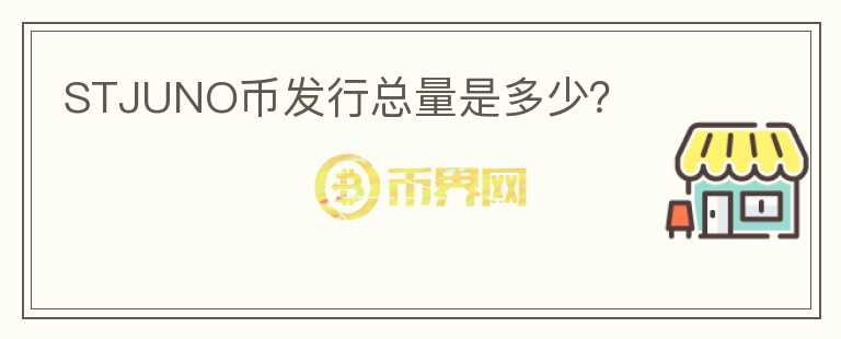 STJUNO幣發(fā)行總量是多少？