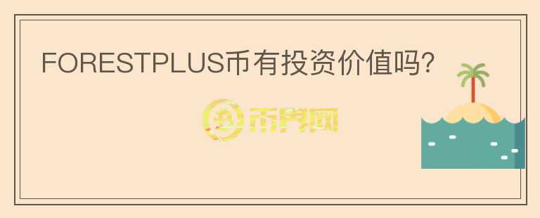 FORESTPLUS幣有投資價值嗎？