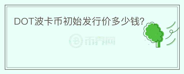 DOT波卡幣初始發(fā)行價(jià)多少錢？