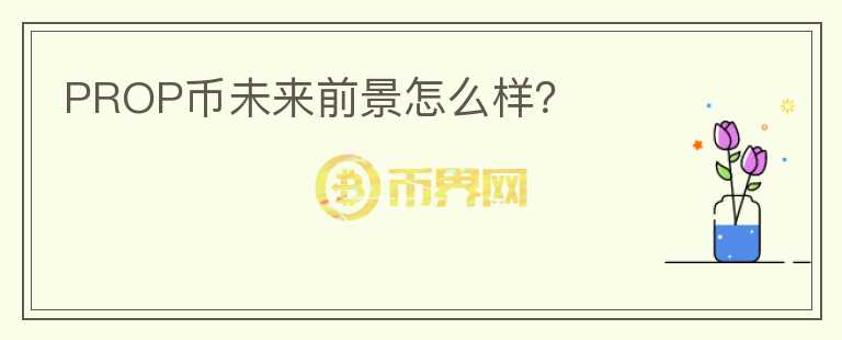 PROP幣未來前景怎么樣？