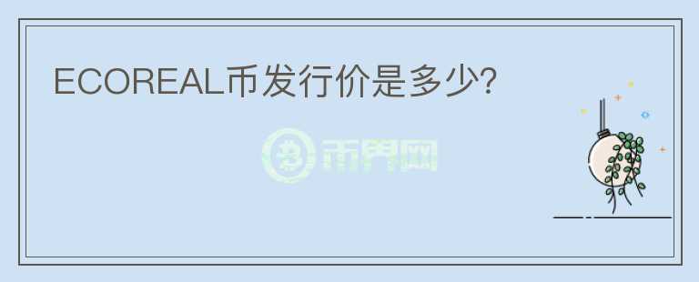ECOREAL幣發(fā)行價是多少？