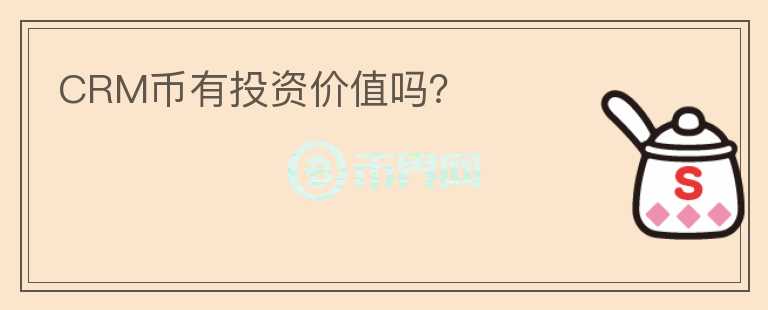 CRM幣有投資價值嗎？